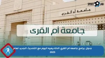 جدول برامج جامعة أم القرى الأكاديمية اليوم مع التحديث الجديد لعام 2025